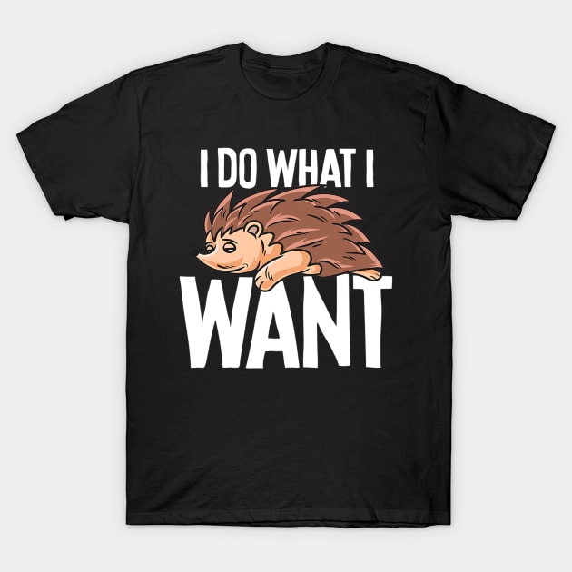 Funny Hedgehog I Do What I Want T-Shirt by eldridgejacqueline